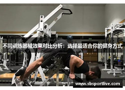 不同训练器械效果对比分析：选择最适合你的健身方式
